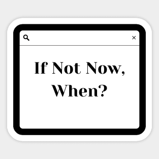 If not now then when? Sticker